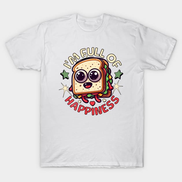 Sandwich Funny I'm Full Of Happiness T-Shirt by alcoshirts